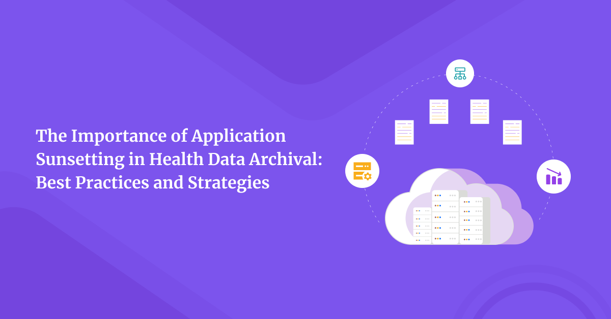 The Importance of Application Sunsetting in Health Data Archival: Best Practices and Strategies