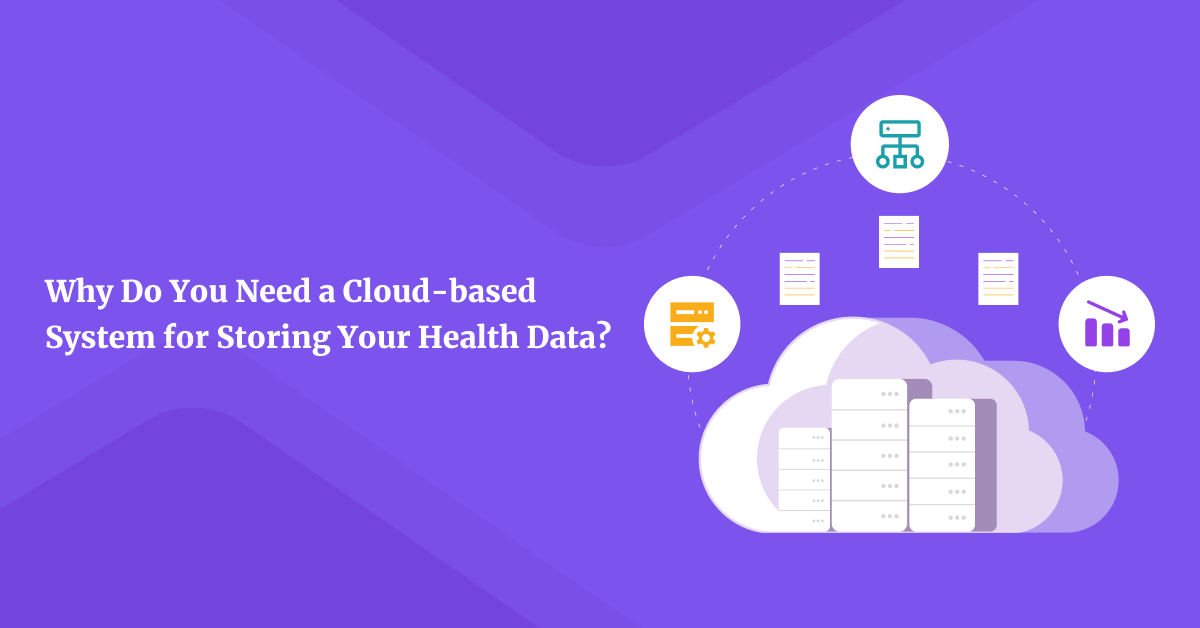 Why Do You Need a Cloud-based System for Storing Your Health Data?