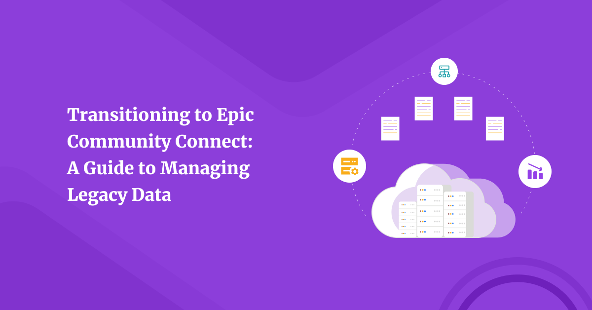 Transitioning to Epic Community Connect: A Guide to Managing Legacy Data