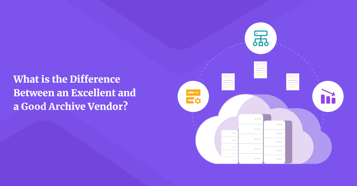 What is the Difference Between an Excellent and a Good Archive Vendor?